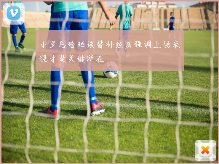 小罗恩哈珀谈替补经历强调上场表现才是关键所在