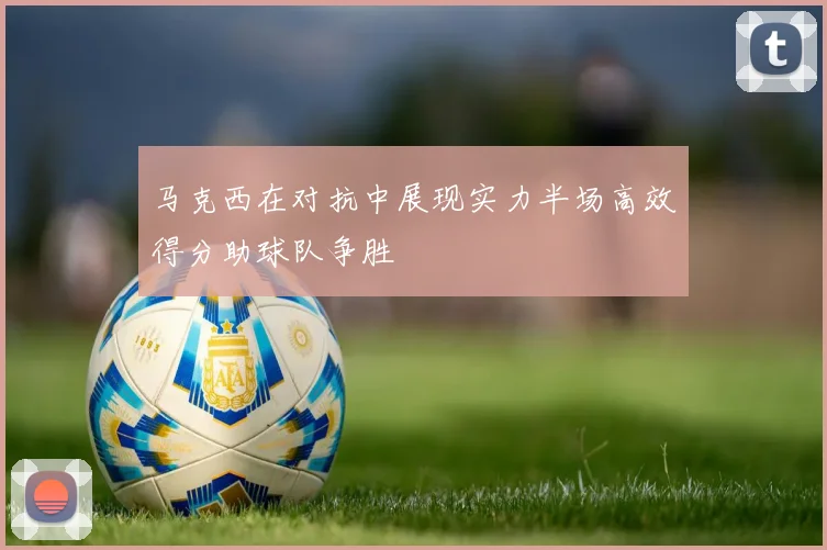 马克西在对抗中展现实力半场高效得分助球队争胜